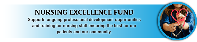 Nursing Excellence Fund supports professional development and training for nursing staff. 